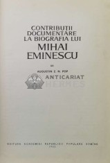 Contributii documentare la biografia lui Mihai Eminescu - 1962 - Augustin Z. N. Pop (AA152)