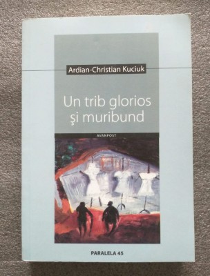Ardian-Christian Kuciuk - Un trib glorios şi muribund (epopeea unei uitări) foto
