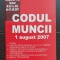 Codul muncii - 1 august 2007 - Culegere de acte normative după documente oficiale