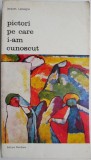 Pictori pe care i-am cunoscut - Jacques Lassaigne - Carte Istoria Artei