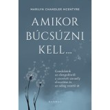 Amikor b&uacute;cs&uacute;zni kell... - Gondolatok az elenged&eacute;sről: a szeretett szem&eacute;ly elveszt&eacute;se &eacute;s az od&aacute;ig vezető &uacute;t - Marilyn Chandler Mcentyre