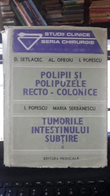 Polipii si Polipozele Recto - Colonice , Tumorile Intestinului Subtire(4) - D.Setlacec , Al.Oproiu , I.Popescu , Maria Serbanescu foto