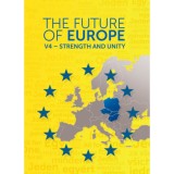 Carte The Future of Europe - V4 - Strength and Unity, Engleza, 2019, 261 pagini, Brosata