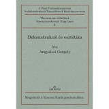 Dekonstrukci&oacute; &eacute;s eszt&eacute;tika - Angyalosi Gergely