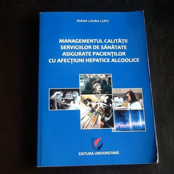 Managementul calitatii serviciilor de sanatate asigurate pacientilor cu afectiuni hepatice alcoolice - Diana Laura Lupu