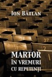 Cumpara ieftin Martor in vremuri cu repetenti/Ion Batlan