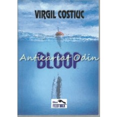 Bloop - Virgil Costiuc - Contine: Dedicatie Si Autograf Din Partea Autorului