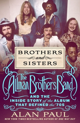 Brothers and Sisters: How the Allman Brothers Band&#039;s Hit Album Defined the 70s for Everyone from the Grateful Dead to Cher, Lynyrd Skynyrd t