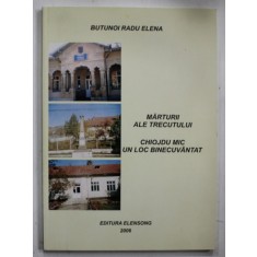 MARTURII ALE TRECUTULUI , CHIOJDU MIC , UN LOC BINECUVANTAT de BUTUNOIU RADU ELENA , 2006