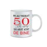 Cana alba personalizata Mi-au trebuit 50 de ani sa arat atat de bine, INOVATIX&reg;. 330ml