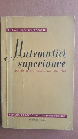Matematici superioare. Manual pentru clasa a XI-a umanistica- D.V.Ionescu