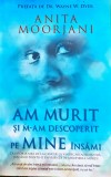 Am murit si m-am descoperit pe mine insami - Anita Moorjani (H404)