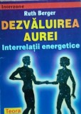 DEZVALUIREA AUREI INTERRELATII ENERGETICE RUTH BERGER - 1998