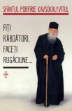 Cumpara ieftin Fiți Răbdători, Faceți Rugăciune, Sfantul Porfirie Kavsokalyvitul - Editura Sophia