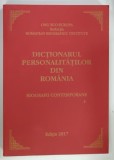 DICTIONARUL PERSONALITATILOR DIN ROMANIA , BIOGRAFII CONTEMPORANE , 2017