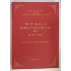 DICTIONARUL PERSONALITATILOR DIN ROMANIA , BIOGRAFII CONTEMPORANE , 2017