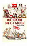 Conchistadorii prin ochii aztecilor. Antologie de texte indigene - Paperback brosat - Miguel Leon-Portilla - Corint