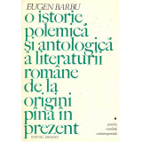 Eugen Barbu - O istorie polemica si antologica a literaturii romane de la origini pana in prezent - 122926