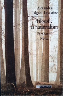 FILOZOFIE ȘI NAȚIONALISM. PARADOXUL NOICA - ALEXANDRA LAIGNEL- LAVASTINE, s foto