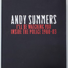 ANDY SUMMERS - I'LL BE WATCHING YOU - INSIDE '' THE POLICE '' 1980 - 83 , ALBUM DE FOTOGRAFIE , EDITIE DE LUX , CU SEMNATURA ORIGINALA A CHITARISTULU