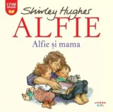 Alfie si mama. Seria Alfie/Shirley Hughes