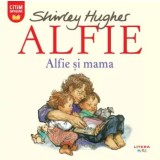 Alfie si mama. Seria Alfie/Shirley Hughes