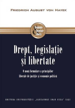Drept, legislaţie şi libertate. O nouă formulare a principiilor liberale ... Friedrich August von Hayek