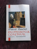 INCONSTIENTUL CEREBRAL - MARCEL GAUCHET