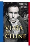 Viata lui Celine - Frederic Vitoux