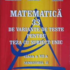 MATEMATICA 33 DE VARIANTE DE TESTE PENTRU TEZA CU SUBIECT UNIC, CLASA A VII-A, SEMESTRUL 2-ARTUR BALAUCA