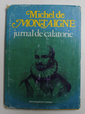 JURNAL DE CALATORIE IN ITALIA PRIN ELVETIA SI GERMANIA de MICHEL DE MONTAIGNE , 1980 foto