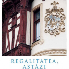 Regalitatea, astăzi - Paperback - A.S.R. Principele Radu - Curtea Veche