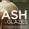 Ash Glazes: Techniques and Glazing from Natural Sources