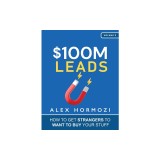 $100M Leads: How to Get Strangers To Want To Buy Your Stuff