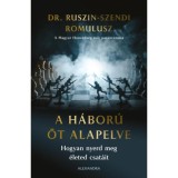 A h&aacute;bor&uacute; &ouml;t alapelve - Hogyan nyerd meg &eacute;leted csat&aacute;it - Dr. Ruszin-Szendi Romulusz