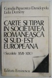 Carte si tipar in societatea romaneasca si sud-est europeana (Secolele XVII-XIX) &ndash; Cornelia Papacostea-Danielopolu, Lidia Demeny