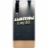 Husa silicon pentru Huawei P30, Ambition Is My Shit