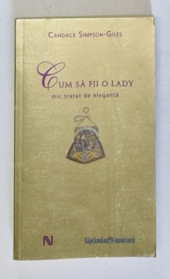 CUM SA FII O LADY , MIC TRATAT DE ELEGANTA , EDITIA A II - A de CANDACE SIMPSON - GILES , 2008 *COPERTA BROSATA foto