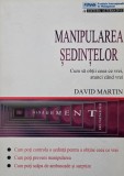 Manipularea sedintelor. Cum sa obtii ceea ce vrei, atunci cand vrei - David Martin