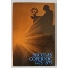 NICOLAS COPERNIC 1473 - 1973 , APARUTA 1972 , EDITIE IN LIMBA FRANCEZA
