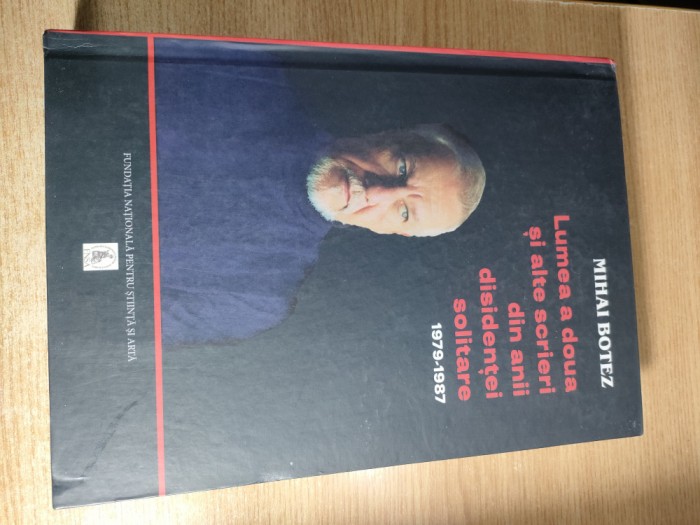 Mihai Botez - ,,Lumea a doua,, si alte scrieri din anii disidentei solitare 1979-1987 (Fundatia Nationala pentru Stiinta si Arta, 2019)