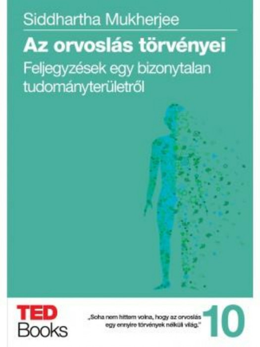 Az orvosl&aacute;s t&ouml;rv&eacute;nyei - Feljegyz&eacute;sek egy bizonytalan tudom&aacute;nyter&uuml;letről - Siddhartha Mukherjee