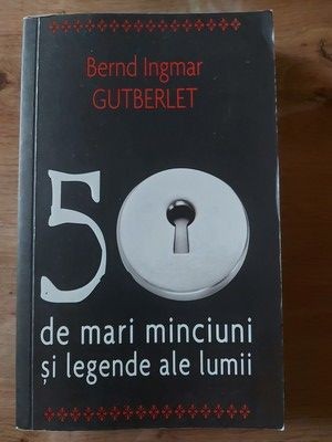 50 de mari minciuni si legende ale lumii- Bernd Ingmar Gutberlet foto