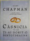 Casatoria pe care ti-ai dorit-o dintotdeauna &ndash; Gary Chapman