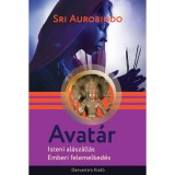 Avat&aacute;r - Isteni al&aacute;sz&aacute;ll&aacute;s, emberi felemelked&eacute;s - Sri Aurobindo