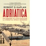 Adriatica. Un concert al civilizatiilor la sfarsitul epocii moderne - Robert D. Kaplan