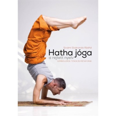 Hatha j&amp;oacute;ga, a rejtett nyelv - Szimb&amp;oacute;lumok, titkok &amp;eacute;s metafor&amp;aacute;k - Szv&amp;aacute;m&amp;iacute; Siv&amp;aacute;nanda R&amp;aacute;dh&amp;aacute; foto