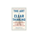 The Art of Clear Thinking: A Stealth Fighter Pilot's Timeless Rules for Making Tough Decisions