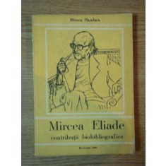 MIRCEA ELIADE , CONTRIBUTII BIOBIBLIOGRAFICE de MIRCEA HANDOCA, BUC. 1980
