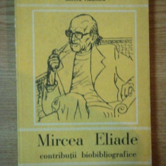 MIRCEA ELIADE , CONTRIBUTII BIOBIBLIOGRAFICE de MIRCEA HANDOCA, BUC. 1980
